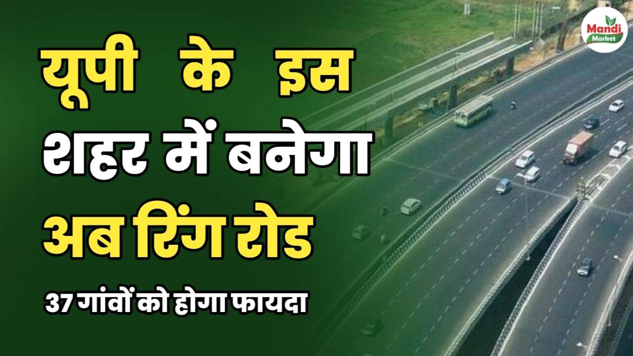 यूपी के इस शहर में बनेगा रिंग रोड | 37 गांवों को होगा फायदा