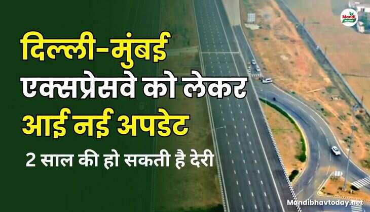 दिल्ली मुंबई एक्सप्रेसवे को लेकर आई नई अपडेट | 2 साल की हो सकती है देरी