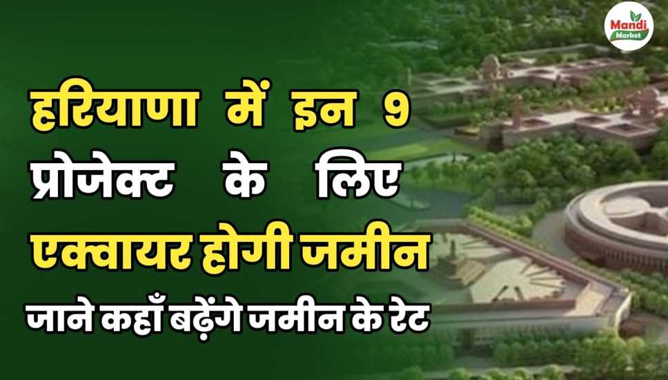 हरियाणा में इन 9 प्रोजेक्ट के लिए एक्वायर होगी ज़मीन | जानें कहाँ बढ़ेंगे रेट