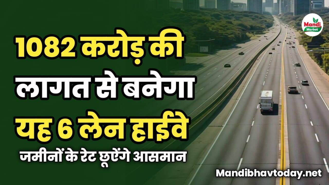 1082 करोड़ की लागत से बनेगा यह 6 लेन हाईवे | जमीनों के रेट छूऐंगे आसमान