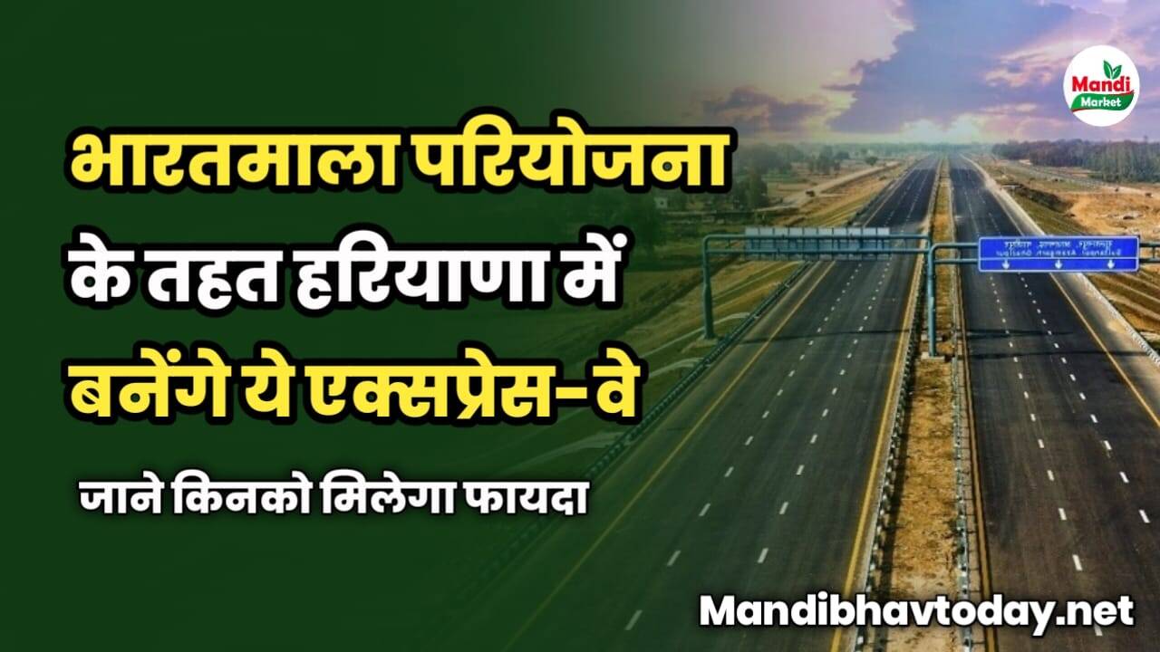 भारतमाला परियोजना के तहत हरियाणा में बनेंगे ये एक्सप्रेस-वे | जाने किनको मिलेगा फायदा