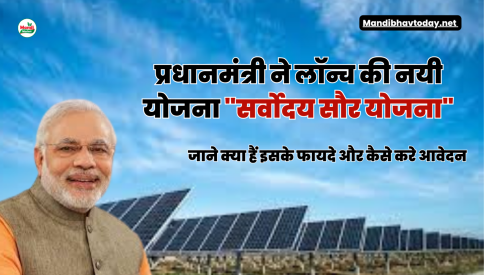 प्रधानमंत्री ने लॉन्च की नयी योजना "सर्वोदय सौर योजना" जाने क्या हैं इसके फायदे और कैसे करे आवेदन