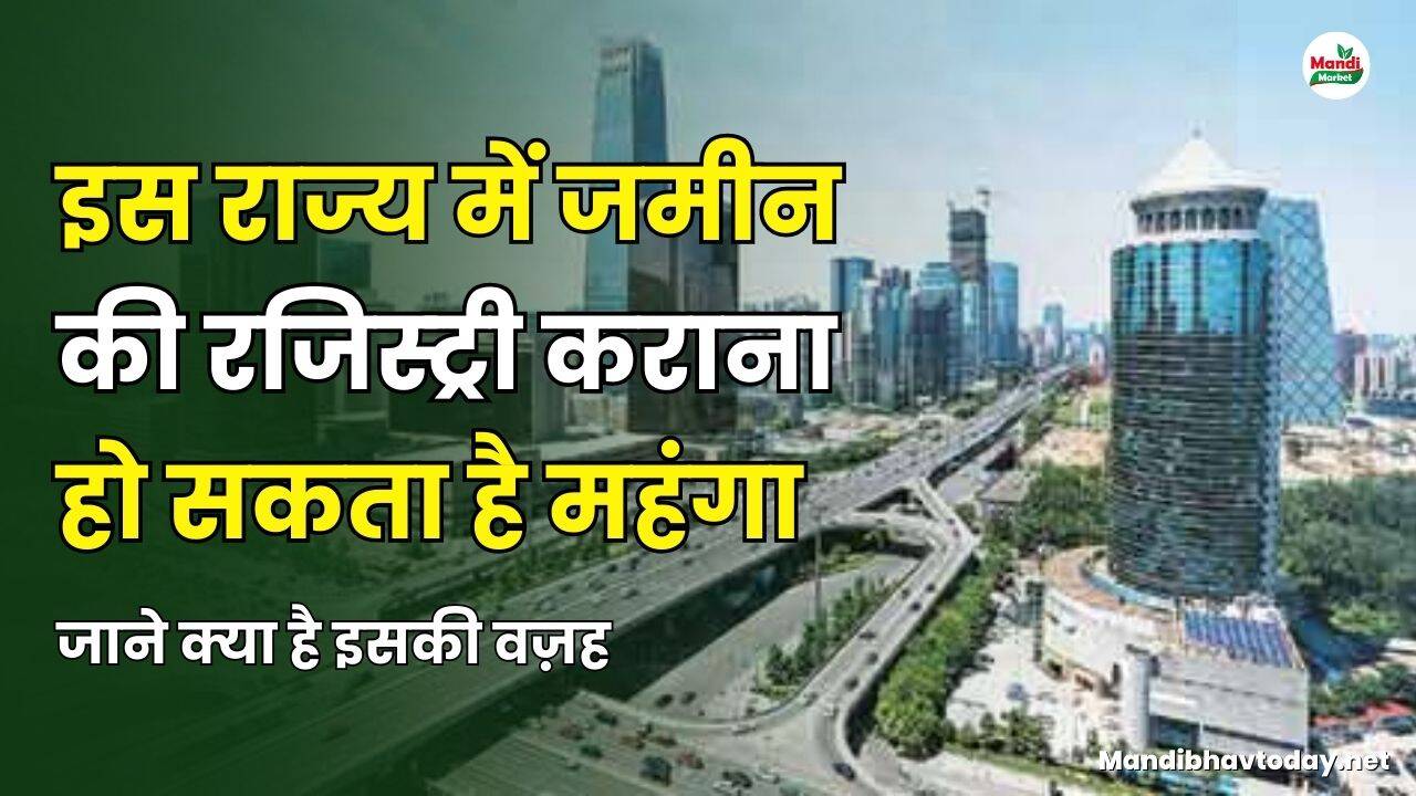 इस राज्य में जमीन की रजिस्ट्री कराना हो सकता है महंगा | जाने क्या है इसकी वज़ह
