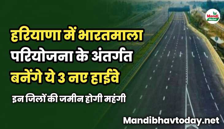 भारतमाला परियोजना के अंतर्गत बनेंगे ये 3 नए हाईवे | इन जिलों की जमीन होगी महंगी